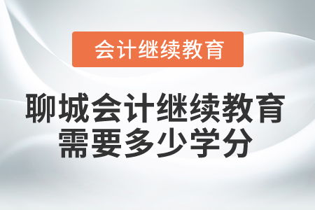 2024年聊城會計人員繼續(xù)教育需要多少學分